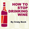 How to Stop Drinking Wine: Escaping Wine O'clock with Alcohol Lied to Me