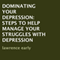 Dominating Your Depression: Steps to Help? Manage Your Struggles with Depression