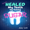 How I Healed My Teeth Eating Sugar: A Guide to Improving Dental Health Naturally