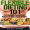 Flexible Dieting 101: Eat the Foods You Love and Acheive the Body of Your Dreams! Fitness, Weight Loss, & Health Made Easy