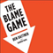 The Blame Game: How the Hidden Rules of Credit and Blame Determine Our Success or Failure
