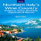 Northern Italy's Wine Country: Prosecco, Soave, Bardolino, Valpolicella & Beyond