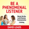 Be a Phenomenal Listener: Master the Key to All Effective Communication - Listening