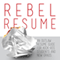 Rebel Resume: An Outlaw Guide to Kick-Ass Resumes for Students & New Grads