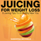 Juicing for Weight Loss: 9 Juicing Tips to a Healthy New You