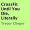 CrossFit Until You Die, Literally