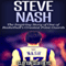 Steve Nash: The Inspiring Story of One of Basketball's Greatest Point Guards