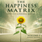 The Happiness Matrix: Creativity and Personal Mastery - Audio Edition - Volume 1