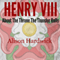 Henry VIII: About the Throne the Thunder Rolls, Just the Facts