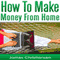 Make Money from Home: The 5 Most Effective Ways to Make Money at Home Starting Tomorrow