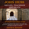 John Huss: His Life, Teachings And Death