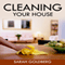 Cleaning Your House: The Clean House Tips, Tricks & Hacks Your Mom Didn't Teach You