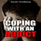 Coping with an Addict: Your Guide to Dealing with Alcoholism or Dealing with a Drug Addict