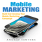 Mobile Marketing: Build and Develop Your Mobile Marketing Campaign