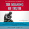 The Meaning of Truth: The Complete Work Plus an Overview, Summary, Analysis and Author Biography