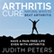 Arthritis Cure: Natural Ways to Beat Arthritis: Have a Pain Free Life Even with Arthritis