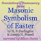 Masonic Symbolism of Easter: Foundations of Freemasonry Series