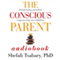 The Conscious Parent: Transforming Ourselves, Empowering Our Children