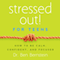 Stressed Out! For Teens: How to Be Calm, Confident & Focused