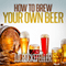 How to Brew Your Own Beer