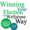 Winning Your Election the Wellstone Way: A Comprehensive Guide for Candidates and Campaign Workers