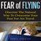 Fear of Flying: Discover the Natural Way to Overcome Your Fear for Air Travel