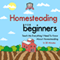 Homesteading for Beginners: Teach Me Everything I Need to Know About Homesteading in 30 Minutes