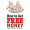 How to Get Free Money: The Perfect Cash Generator Guide During the Current Economic Crisis, Especially If You Need to Boost Your Monthly Income