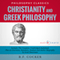 Christianity and Greek Philosophy: The Complete Work Plus an Overview, Summary, Analysis, and Author Biography