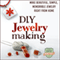 DIY Jewelry Making: Make Beautiful, Simple, Memorable Jewelry Right From Home