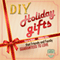 DIY Holiday Gifts: How to Make DIY Holiday Gifts That Friends and Family Guaranteed to Love