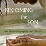Becoming the Son: An Autobiography of Jesus
