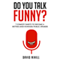 Do You Talk Funny?: 7 Comedy Habits to Become a Better (and Funnier) Public Speaker