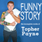 Funny Story: The Incomplete Works of Topher Payne