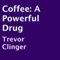Coffee: A Powerful Drug