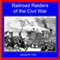 Railroad Raiders of the Civil War: Traditional American History Series, Volume 9