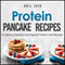 Protein Pancake Recipes: 15 Delicious, Natural, and Organic Protein Cake Recipes