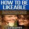 How to Be Likeable: The Ultimate Guide to Connecting, Relating, and Creating Authentic Lasting Relationships with People