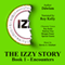 IZ~ The Izzy Story: Book 1: Encounters