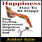 Happiness: How to Stop Feeling Depressed, Hopeless, Lonely, Sad and Be Happy: How to Be Happier, Book 1