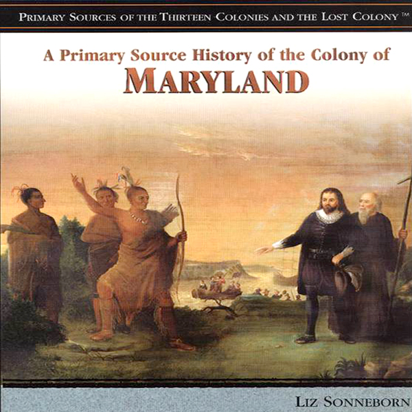 A Primary Source History of the Colony of Maryland