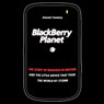 BlackBerry Planet: The Story of Research in Motion and the Little Device That Took the World by Storm