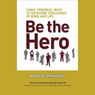 Be the Hero: Three Powerful Ways to Overcome Challenges in Work and Life