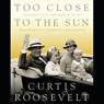 Too Close to the Sun: Growing Up In the Shadow of My Grandparents, Franklin and Eleanor