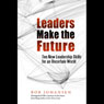 Leaders Make the Future: Ten New Leadership Skills for an Uncertain World