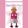 See Mom Run: Side-Splitting Essays from the World's Most Harried Blogging Moms