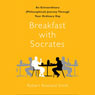 Breakfast with Socrates: An Extraordinary (Philosophical) Journey Through Your Ordinary Day