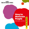 How to Motivate People, Third Edition: Creating Success Series