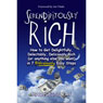 Serendipitously Rich: How to Get Delightfully, Delectably, Deliciously Rich (or Anything Else You Want) in 7 Ridiculously Easy Steps