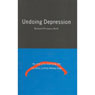 Undoing Depression: What Therapy Doesn't Teach You and What Medication Can't Give You